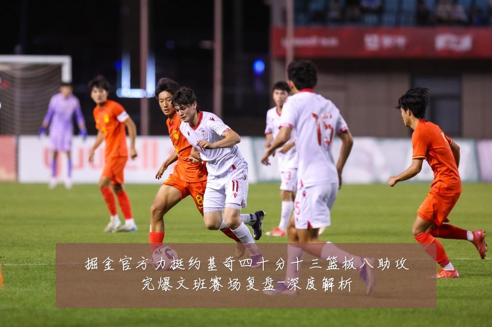 掘金官方力挺约基奇四十分十三篮板八助攻完爆文班赛场复盘-深度解析
